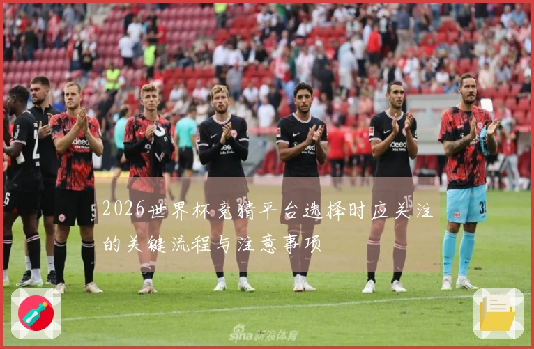 2026世界杯竞猜平台选择时应关注的关键流程与注意事项