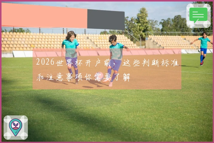 2026世界杯开户前,这些判断标准和注意事项你需要了解